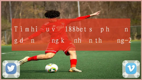 Tìm hiểu về 188bet sập hướng dẫn đăng ký nhận thưởng
