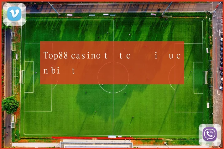 Top88 casino tất cả điều cần biết